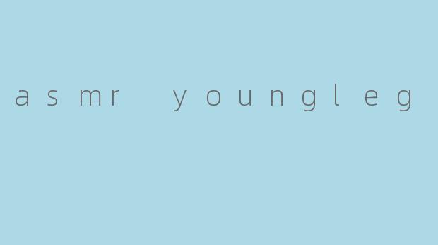 asmr youngleg